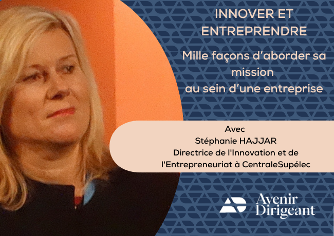 Stéphanie HAJJAR, Directrice de l&rsquo;Innovation et de l&rsquo;Entrepreneuriat à CentraleSupélec : Innover et Entreprendre