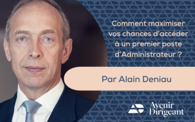Comment maximiser vos chances d&rsquo;accéder à un premier poste d&rsquo;Administrateur ? – Par Alain Deniau